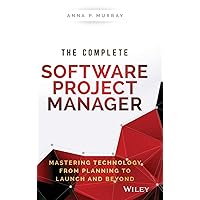 The Complete Software Project Manager: Mastering Technology from Planning to Launch and Beyond (Wiley CIO) The Complete Software Project Manager: Mastering Technology from Planning to Launch and Beyond (Wiley CIO) Hardcover Kindle Paperback