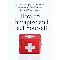 How to Therapize and Heal Yourself: 15 Self-Therapy Techniques to Understand Your Past and Control Your Future (The Path to Calm Book 11) How to Therapize and Heal Yourself: 15 Self-Therapy Techniques to Understand Your Past and Control Your Future (The Path to Calm Book 11) Kindle Audible Audiobook Paperback Hardcover