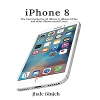 iPhone 8: The User Guide For all iPhone 8, iPhone 8 Plus and older iPhone model Users iPhone 8: The User Guide For all iPhone 8, iPhone 8 Plus and older iPhone model Users Paperback