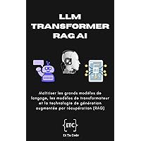 LLM, transformateur & RAG (Retrieval-Augmented Generation) : Maîtriser les modèles de grande langue, les modèles de transformateurs et la technologie de ... de la récupération (RAG) (French Edition)