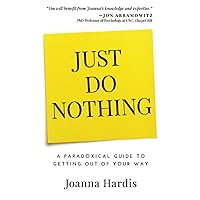 Just Do Nothing: A Paradoxical Guide to Getting Out of Your Way Just Do Nothing: A Paradoxical Guide to Getting Out of Your Way Paperback Kindle Audible Audiobook