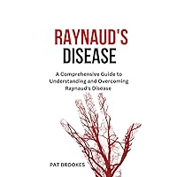 RAYNAUD'S DISEASE: A Comprehensive Guide to Understanding and Overcoming Raynaud's Disease RAYNAUD'S DISEASE: A Comprehensive Guide to Understanding and Overcoming Raynaud's Disease Paperback Kindle
