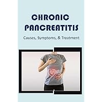 Chronic Pancreatitis: Causes, Symptoms, & Treatment