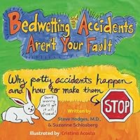 Bedwetting and Accidents Aren't Your Fault: Why Potty Accidents Happen and How to Make Them Stop Bedwetting and Accidents Aren't Your Fault: Why Potty Accidents Happen and How to Make Them Stop Paperback Kindle Hardcover
