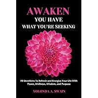 Awaken You Have What You're Seeking: 90 Devotions To Refresh and Energize Your Life With Peace, Wellness, Wisdom, and Purpose Awaken You Have What You're Seeking: 90 Devotions To Refresh and Energize Your Life With Peace, Wellness, Wisdom, and Purpose Paperback