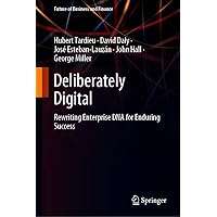 Deliberately Digital: Rewriting Enterprise DNA for Enduring Success (Future of Business and Finance) Deliberately Digital: Rewriting Enterprise DNA for Enduring Success (Future of Business and Finance) Kindle Hardcover Paperback
