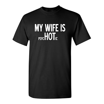 My Wife is Psychotic Adult Humor Graphic Novelty Sarcastic Funny T Shirt