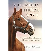 The Elements of Horse Spirit: The Magical Bond Between Humans and Horses The Elements of Horse Spirit: The Magical Bond Between Humans and Horses Kindle Paperback