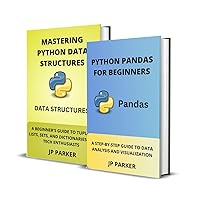 PYTHON PANDAS AND PYTHON DATA STRUCTURES FOR BEGINNERS: A STEP-BY-STEP GUIDE TO DATA ANALYSIS AND VISUALIZATION