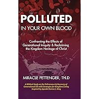 Polluted in Your Own Blood: Confronting the Effects of Generational Iniquity & Reclaiming the Kingdom Heritage of Christ Polluted in Your Own Blood: Confronting the Effects of Generational Iniquity & Reclaiming the Kingdom Heritage of Christ Hardcover Kindle Paperback