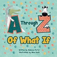 A Through Z Of What If: A Tongue Twisting, Alliteration, Rhyming Alphabet Picture Book. (ABC Animals and More) A Through Z Of What If: A Tongue Twisting, Alliteration, Rhyming Alphabet Picture Book. (ABC Animals and More) Paperback Kindle Hardcover