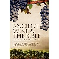Ancient Wine and the Bible: The Case for Abstinence Ancient Wine and the Bible: The Case for Abstinence Paperback