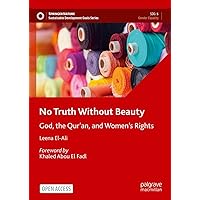 No Truth Without Beauty: God, the Qur’an, and Women's Rights (Sustainable Development Goals Series) No Truth Without Beauty: God, the Qur’an, and Women's Rights (Sustainable Development Goals Series) Kindle Paperback Hardcover
