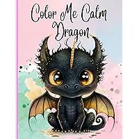 Color Me Calm dragon: coloring book adults,Creative fun to relieve stress ,with unique illustrations baby dragon adorable Color Me Calm dragon: coloring book adults,Creative fun to relieve stress ,with unique illustrations baby dragon adorable Paperback