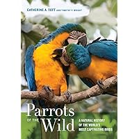 Parrots of the Wild: A Natural History of the World’s Most Captivating Birds Parrots of the Wild: A Natural History of the World’s Most Captivating Birds Hardcover Kindle