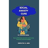 SOCIAL ANXIETY CURE: How to effectively overcome social anxiety 10 proven practical strategies