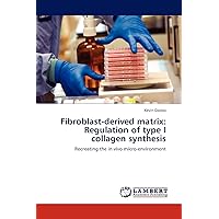Fibroblast-derived matrix: Regulation of type I collagen synthesis: Recreating the in vivo micro-environment Fibroblast-derived matrix: Regulation of type I collagen synthesis: Recreating the in vivo micro-environment Paperback