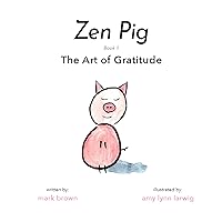 Zen Pig: The Art of Gratitude - Kid’s Mindfulness Book for Ages 3-8, Discover How to Make Gratitude a Lifelong Habit - A Book of Compassion, Kindness, Love, & Happiness Zen Pig: The Art of Gratitude - Kid’s Mindfulness Book for Ages 3-8, Discover How to Make Gratitude a Lifelong Habit - A Book of Compassion, Kindness, Love, & Happiness Paperback Hardcover