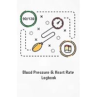 Blood Pressure & Heart Rate Logbook: Blood Pressure and Heart Rate log book for daily tracking and overview