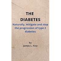 THE DIABETES: Naturally, mitigate and stop the progression of type 2 diabetes THE DIABETES: Naturally, mitigate and stop the progression of type 2 diabetes Kindle Paperback
