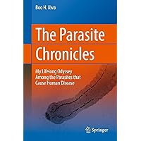 The Parasite Chronicles: My Lifelong Odyssey Among the Parasites that Cause Human Disease The Parasite Chronicles: My Lifelong Odyssey Among the Parasites that Cause Human Disease Kindle Hardcover Paperback