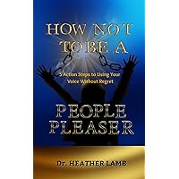 How Not to Be A People Pleaser: 5 Action Steps to Using Your Voice Without Regret How Not to Be A People Pleaser: 5 Action Steps to Using Your Voice Without Regret Paperback Kindle Hardcover