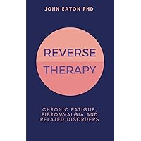 Reverse Therapy: Chronic Fatigue, Fibromyalgia and Related Disorders Reverse Therapy: Chronic Fatigue, Fibromyalgia and Related Disorders Paperback Kindle