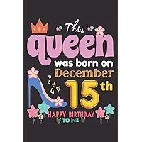 This Queen was Born on December 15: December Girls Birthday Gift, Blank Journal/Notebook 6