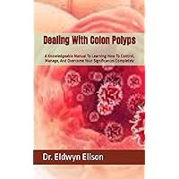 Dealing With Colon Polyps: A Knowledgeable Manual To Learning How To Control, Manage, And Overcome Your Significances Completely