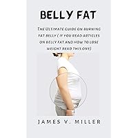 BELLY FAT: The ultimate guide on burning fat belly ( if you read articles on belly fat and how to lose weight read this) BELLY FAT: The ultimate guide on burning fat belly ( if you read articles on belly fat and how to lose weight read this) Kindle Paperback