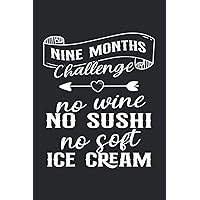 Nine Months Challenge No Wine No Sushi No Soft Ice Cream: Notebook of 120 pages of lined paper (6x9 Zoll, appox DIN A5 / 15.24 x 22.86 cm) Pregnancy Announcement Nine Months Challenge Pregnant Woman
