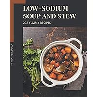 222 Yummy Low-Sodium Soup and Stew Recipes: Welcome to Yummy Low-Sodium Soup and Stew Cookbook 222 Yummy Low-Sodium Soup and Stew Recipes: Welcome to Yummy Low-Sodium Soup and Stew Cookbook Paperback