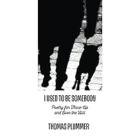 I Used to Be Somebody: Poetry for Those Up and Over the Hill I Used to Be Somebody: Poetry for Those Up and Over the Hill Paperback Kindle