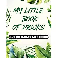 My Little Book of Pricks Blood Sugar Log Book: Daily Blood Sugar Tracker Journal Book with Nutrition, Exercise, Blood Pressure Tracker and More