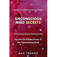 Unconscious Mind Secrets: How to Tap Into the Hidden Power of the Subconscious Mind to Achieve Goals and Get Stuff Done