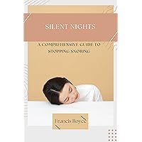 Silent Nights: A Comprehensive Guide to Stopping Snoring Silent Nights: A Comprehensive Guide to Stopping Snoring Kindle Paperback