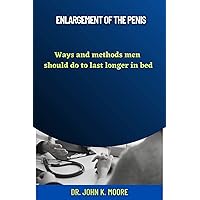 Enlargement of the Penis: Ways and Methods Men Should do to Last Longer in Bed (Transformative Health Practices) Enlargement of the Penis: Ways and Methods Men Should do to Last Longer in Bed (Transformative Health Practices) Kindle Paperback