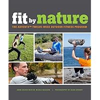 Fit By Nature: The Adventx Twelve-Week Outdoor Fitness Program Fit By Nature: The Adventx Twelve-Week Outdoor Fitness Program Paperback Kindle