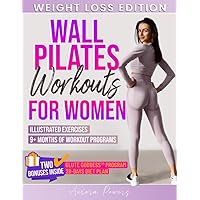 Wall Pilates Workouts for Women - Weight Loss Edition: Melt Away Pounds and Embrace Your Best Self by Slimming Your Waist and Pushing up Your Booty ... Your Strength, Embody Your Confidence)