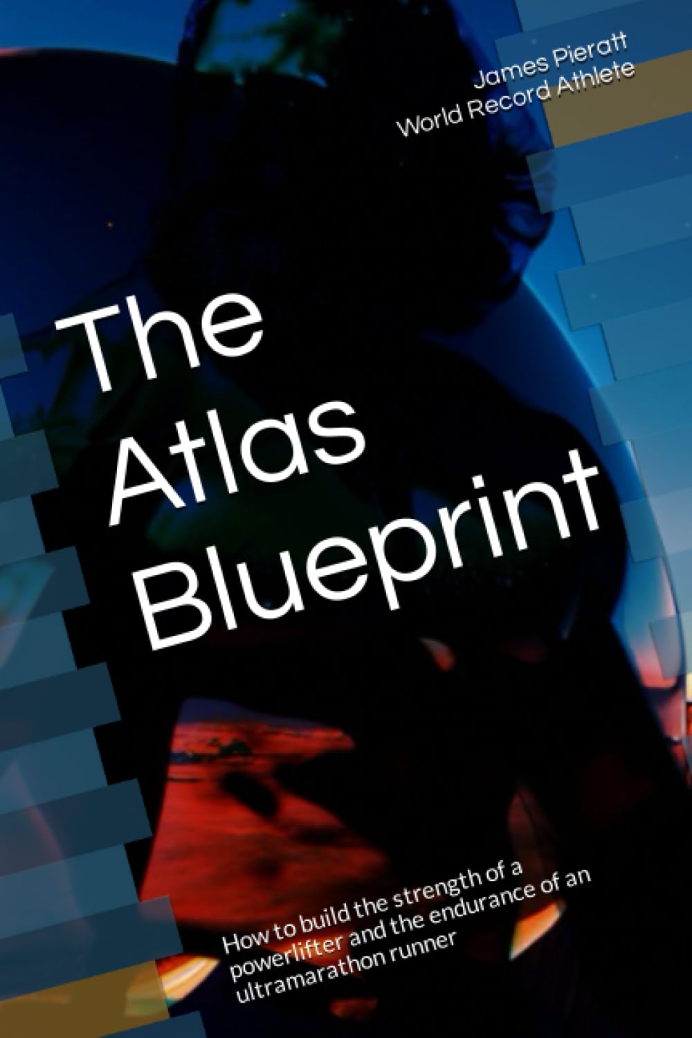 The Atlas Blueprint: How to build the strength of a powerlifter and the endurance of an ultramarathon runner