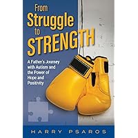 From Struggle to Strength: A Father's Journey with Autism and the Power of Hope and Positivity From Struggle to Strength: A Father's Journey with Autism and the Power of Hope and Positivity Paperback Kindle