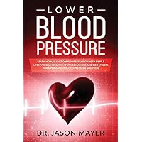 Lower Blood Pressure: Learn How to Overcome Hypertension with Simple Lifestyle Changes, without Medications and side Effects for a Permanent Blood Pressure Solution Lower Blood Pressure: Learn How to Overcome Hypertension with Simple Lifestyle Changes, without Medications and side Effects for a Permanent Blood Pressure Solution Paperback