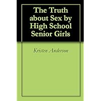 The Truth about Sex by High School Senior Girls The Truth about Sex by High School Senior Girls Kindle Paperback