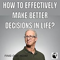 How To Make Better Decisions In Life?