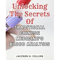 Unlocking the Secrets of Traditional Chinese Medicine's Blood Analysis: Discover the Power of Ancient Chinese Healing: Unveiling the Mysteries Behind Blood Assessment