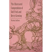The Illustrated Compendium of Soft Fruit and Berry Growing