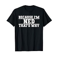 Because I'm Ned That's Why Ned Name T-Shirt