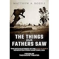 The Things Our Fathers Saw: The Untold Stories of the World War II Generation from Hometown, USA-Voices of the Pacific Theater The Things Our Fathers Saw: The Untold Stories of the World War II Generation from Hometown, USA-Voices of the Pacific Theater Paperback Kindle Hardcover Audio CD