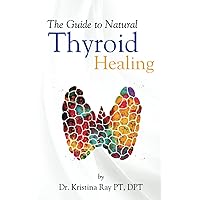 The Guide to Natural Thyroid Healing The Guide to Natural Thyroid Healing Paperback Kindle