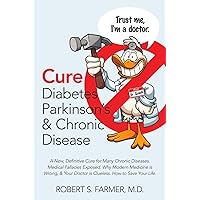 Cure Diabetes Parkinson's & Chronic Disease: A New, Definitive Cure for Many Chronic Diseases. Medical Fallacies Exposed. Why Modern Medicine is ... Doctor is Clueless. How to Save Your Life.